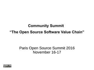 Community Summit
“The Open Source Software Value Chain”
Paris Open Source Summit 2016
November 16-17
 
