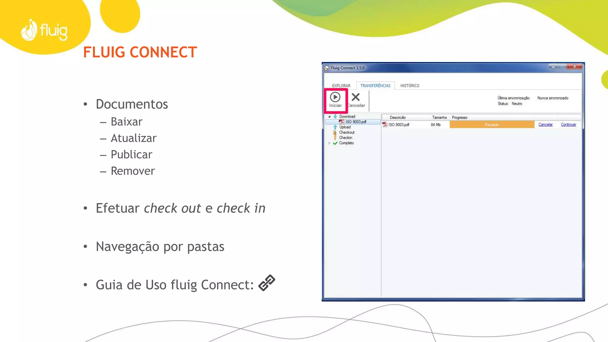FLUIG CONNECT
• Documentos
– Baixar
– Atualizar
– Publicar
– Remover
• Efetuar check out e check in
• Navegação por pastas
• Guia de Uso fluig Connect:
 