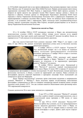 из 10 Гигабайт переданной ими за все время информации, было ретранслировано через спутник
Mars Odyssey, еще 16 процентов через Mars Global Surveyor. Первая демонстрация связи между
марсианским спутником ESA Mars Express и марсоходом NASA Spirit прошла успешно. 6
февраля во время пролета над кратером Гусева Mars Express передал данные с Земли на
марсоход и обратно. Сначала данные из Лаборатории Реактивного Движения NASA были
переданы в Центр Управления Космическими Полетами ESA в Дармштадте (Германия) для
перекодирования в команды спутника Mars Express. Затем эти команды были отправлены на
спутник, а он установил связь с марсоходом. Spirit, используя свою ультравысокочастотную
антенну, передал телеметрию спутнику Mars Express, который ретранслировал ее на Землю в
Центр Управления Космическими Полетами.
Хронология миссий на Марс.
10 и 14 октября 1960-го СССР поочередно запускает к Марсу две автоматические
межпланетные станции (АМС), которые гибнут вскоре после запуска из-за аварий
ракетоносителей. Еще через десять дней советский "Спутник-22" выходит на орбиту Земли, но
взрывается на 17-той секунде из-за неполадок разгонного двигателя.
Два года спустя Советский Союз успешно запускает АМС "Марс-1", но теряет с ней
связь 21 мая 1963-го. По данным телеметрии произошла утечка азота из баллонов системы
ориентации аппарата.
4 ноября 1962-го в СССР стартует "Спутник-24".
Этот космический аппарат так и не вышел на заданную
орбиту вследствие преждевременного отключения
разгонного двигателя и 5 ноября 1962-го сгорел в плотных
слоях атмосферы Земли.
5 ноября 1964-го США запускают свой первый
космический корабль к Марсу "Mariner-3", но обтекатель
аппарата не отделился, и на марсианскую траекторию
вывести "Mariner-3" не удалось.
28 ноября 1964-го: первый успех. Запущенный в
США "Mariner-4" выполнил первый подтвержденный
пролет около Марса 14 июля 1965 и передал 21 полную и 1
незавершенную фотографию в течение последующих 10 дней. Космическая станция произвела
фотосъемку местности, в общем, и целом не характерной для планеты. Перед учеными на
фотографиях предстал изрытый воронками и кратерами ландшафт более подходящий для
поверхности Луны или Меркурия.
Далее "бурные шестидесятые" отмечены тремя советскими неудачами и американским
успехом "Mariner-6" и "Mariner-7". Были получены первые по-настоящему качественные
фотографии с разрешением до 300 м и измерена температура южной полярной шапки, которая
оказалась очень низкой -125°С. Эти две станции охватили объективами своих фотокамер около
70% марсианской поверхности.
Седьмое десятилетие 20-го века также начинается с поражений.
8 мая 1971-го США запускают "Mariner-8", который,
из-за сбоя в работе второй ступени ракетоносителя, упал в
Атлантический океан примерно в 900 милях от мыса
Канаверал.
10 мая 1971-го СССР запускают "Космос-419".
Выход на орбиту был успешен, но из-за преждевременного
запуска двигателя разгонного блока полет к Марсу не
состоялся. 12 мая 1971-го аппарат вошел в плотные слои
земной атмосферы и сгорел. Девять дней спустя стартует
- 30 -
 