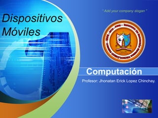 LOGO
“ Add your company slogan ”
Dispositivos
Móviles
Computación
Profesor: Jhonatan Erick Lopez Chinchay.
 