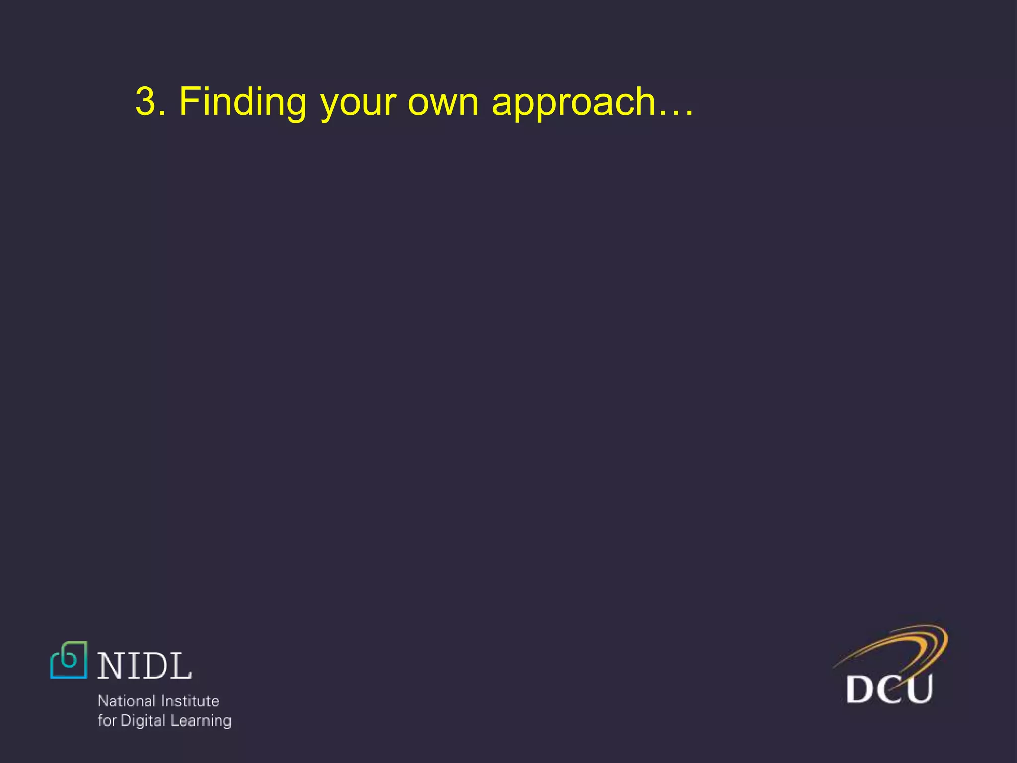 3. Finding your own approach…
 