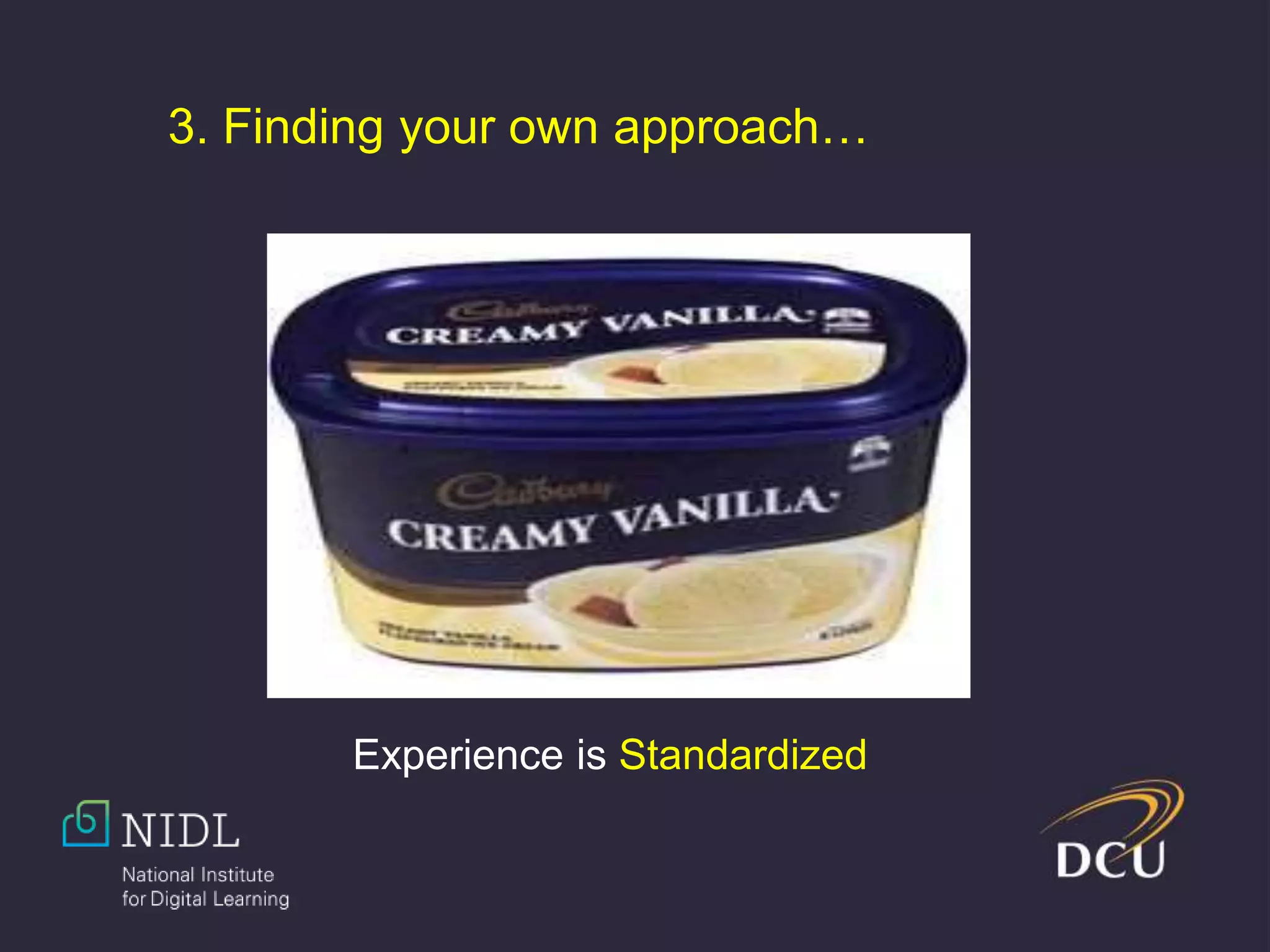 3. Finding your own approach…
Experience is Standardized
 