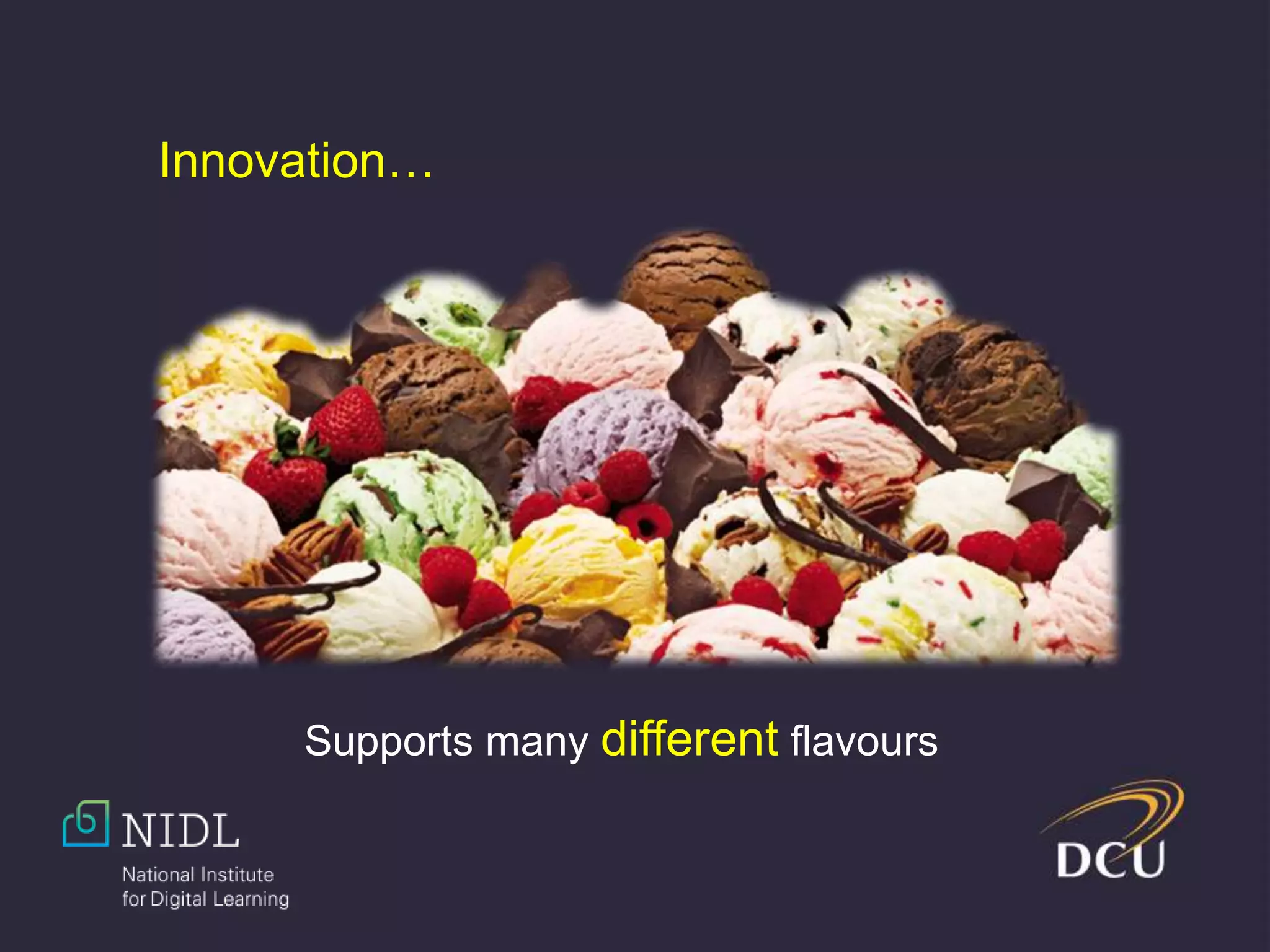 Supports many different flavours
Innovation…
 