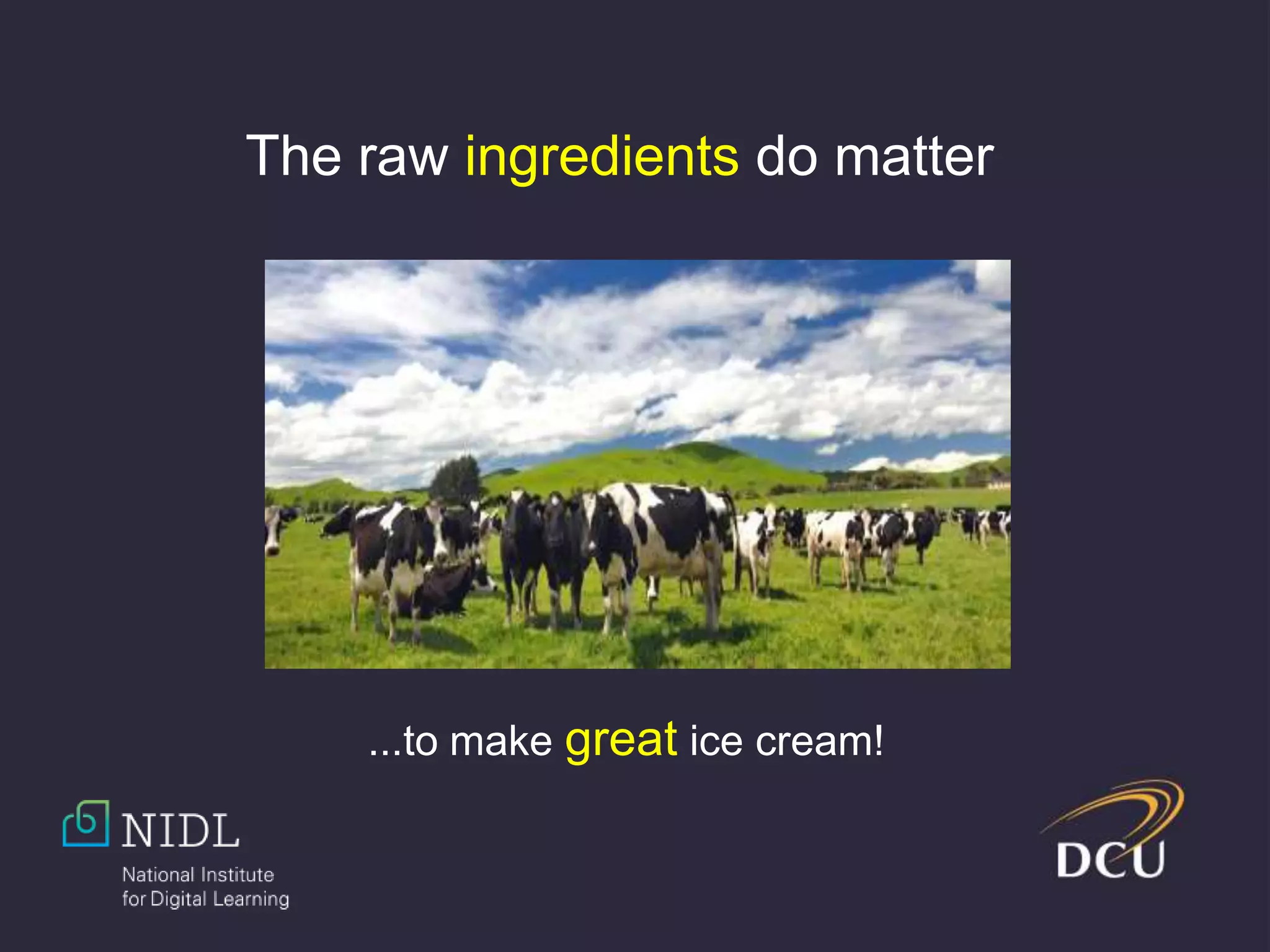 ...to make great ice cream!
The raw ingredients do matter
 