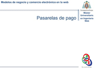 Modelos de negocio y comercio electrónico en la web
Máster
Universitario
en Ingeniería
Web
Pasarelas de pago
 
