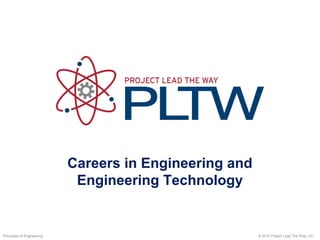 Careers in Engineering and
Engineering Technology
© 2012 Project Lead The Way, Inc.Principles of Engineering
 