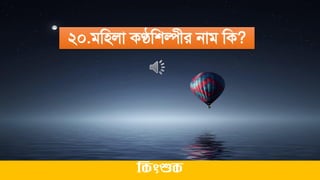 ২০.িমিলা কণ্ঠমশল্পীর নাি মক?
ককিংশুক
 