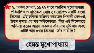২. ‘নকল লিানা’, ১৯৭২ িাতল অরমিি িুতখাোধ্যাে
েমরচামলে ও নমচতকো লঘা সুরাতরামেে একমি িাংলা
মিতনিা। এই িমিতে অমিনে কতরতিন মেনাকী লিনগুপ্ত,
উত্তি কুিার এর িে অমিতনোরা। মকন্তু এই মিতনিাতে
অমিনে কতরন আরও একজন োঁর নাি িূমিকাে এিং
এমিই োঁর প্রর্ি মিতনিা। োঁর নাি মক?
লিিন্ত িুতখাোধ্যাে
 
