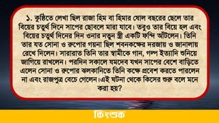 ১. কুমিতে ললখা মিল রাজা মিি িা মিিার ল াল িিতরর লিতল োর
মিতের চেুর্থ মিতন িাতের লিািতল িারা যাতি। েিুও োর মিতে িল এিং
মিতের চেুর্থ মিতনর মিন ওনার নেুন স্ত্রী একমি ফমি আঁিতলন। মেমন
োর যে লিানা ও রুতোর গেনা মিল শিনকতের িরজাে ও জানালাে
লরতখ মিতলন। িারারাে মেমন োর স্বািীতক গান, গল্প ইেযামি শুমনতে
জামগতে রাখতলন। েরমিন িকাতল যিতিি যখন িাতের লিতশ িামিতে
এতলন লিানা ও রুতোর ঝলকামনতে মেমন কতে প্রতিশ করতে োরতলন
না এিং রাজেুত্র লিতচ লগতলন।এই ঘিনা লর্তক মকতির শুরু িতল িতন
করা িে?
ককিংশুক
 