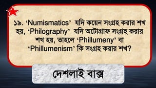 ১৯. ‘Numismatics’ যমি কতেন িংগ্রি করার শখ
িে, ‘Philography’ যমি অতিাগ্রাফ িংগ্রি করার
শখ িে, োিতল ‘Phillumeny’ িা
‘Phillumenism’ মক িংগ্রি করার শখ?
লিশলাই িাক্স
 