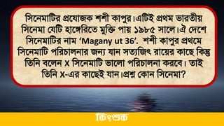 মিতনিামির প্রতযাজক শশী কােুর।এমিই প্রর্ি িারেীে
মিতনিা লযমি িাতঙ্গমরতে িুমি োে ১৯৮৫ িাতল।ঐ লিতশ
মিতনিামির নাি ‘Magany ut 36’. শশী কােুর প্রর্তি
মিতনিামি েমরচালনার জন্য যান িেযমজৎ রাতের কাতি মকন্তু
মেমন িতলন X মিতনিামি িাতলা েমরচালনা করতি। োই
মেমন X-এর কাতিই যান।প্রশ্ন লকান মিতনিা?
ককিংশুক
 