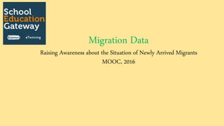 Migration Data
Raising Awareness about the Situation of Newly Arrived Migrants
MOOC, 2016
 