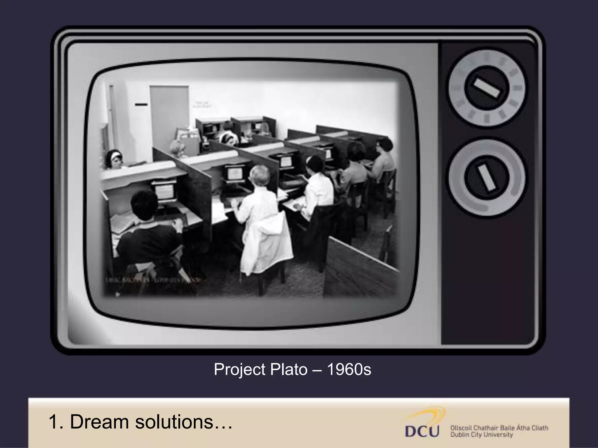 Project Plato – 1960s
1. Dream solutions…
 
