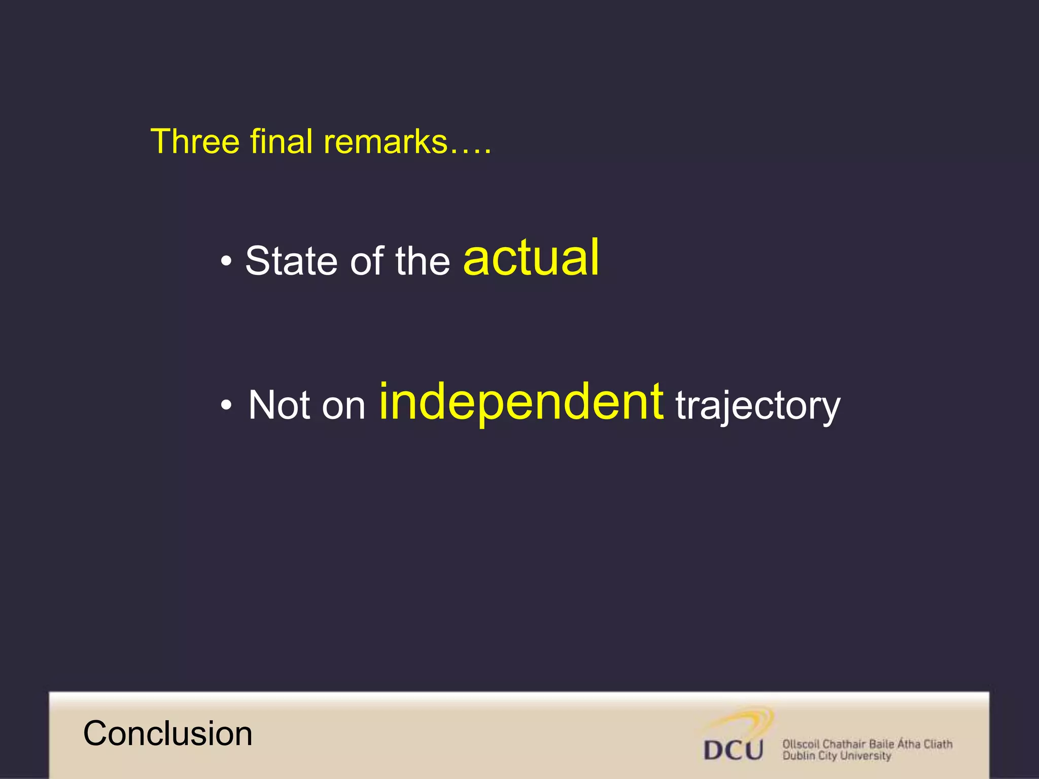 Conclusion
Three final remarks….
• State of the actual
• Not on independent trajectory
 