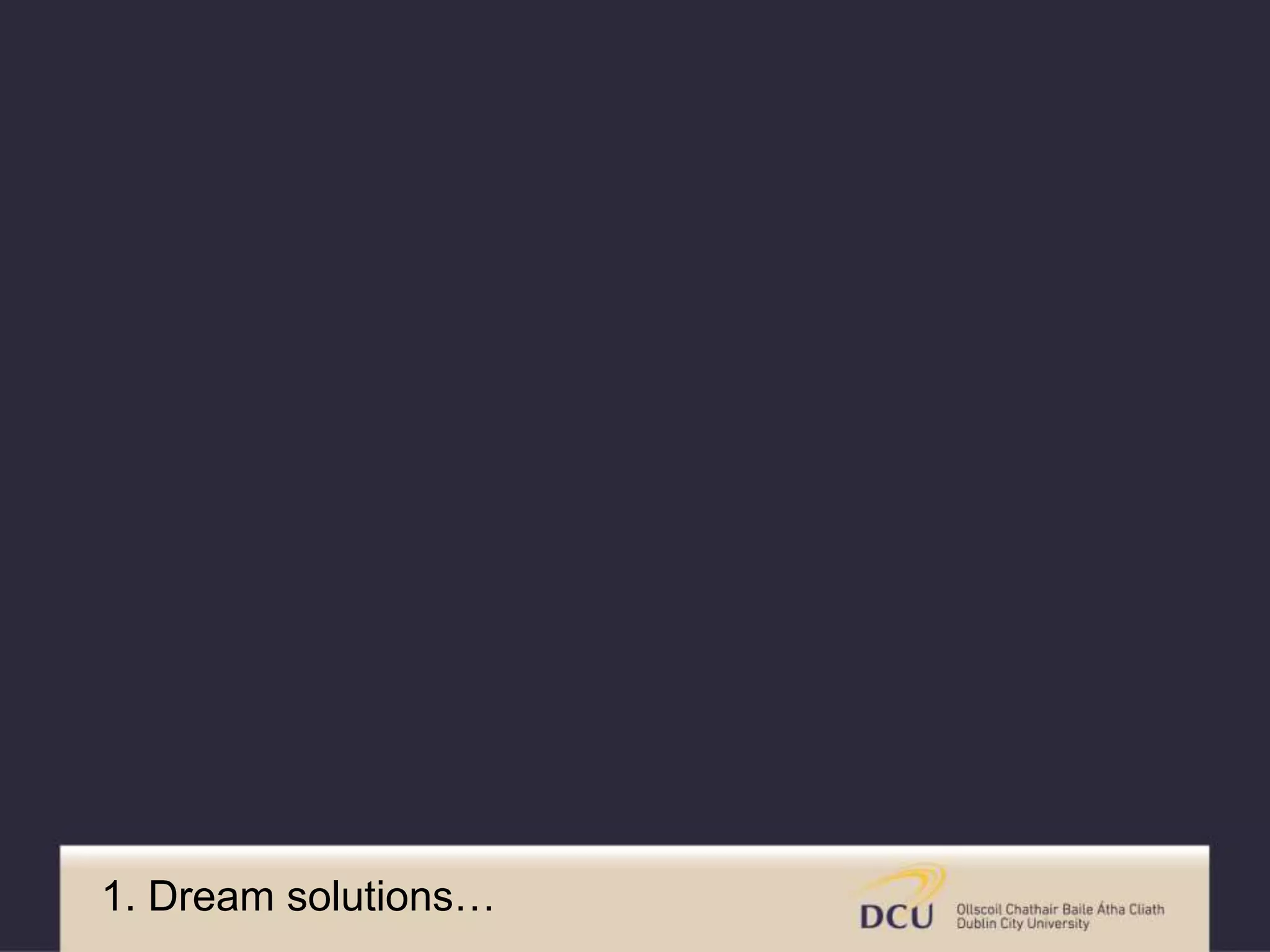 1. Dream solutions…
 