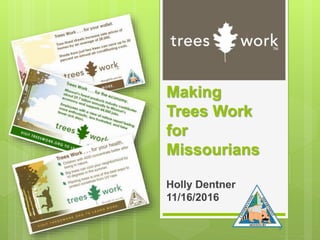 Making
Trees Work
for
Missourians
Holly Dentner
11/16/2016
 