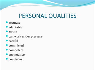 PERSONAL QUALITIES
accurate
adaptable
astute
can work under pressure
careful
committed
competent
cooperative
courteous
 