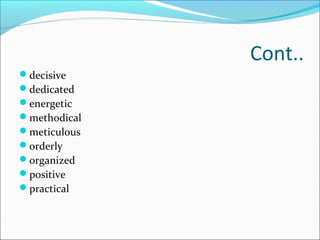 Cont..
decisive
dedicated
energetic
methodical
meticulous
orderly
organized
positive
practical
 
