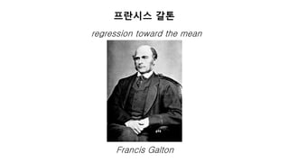 ML
Learn
regression toward the mean
Francis Galton
프란시스 갈톤
 