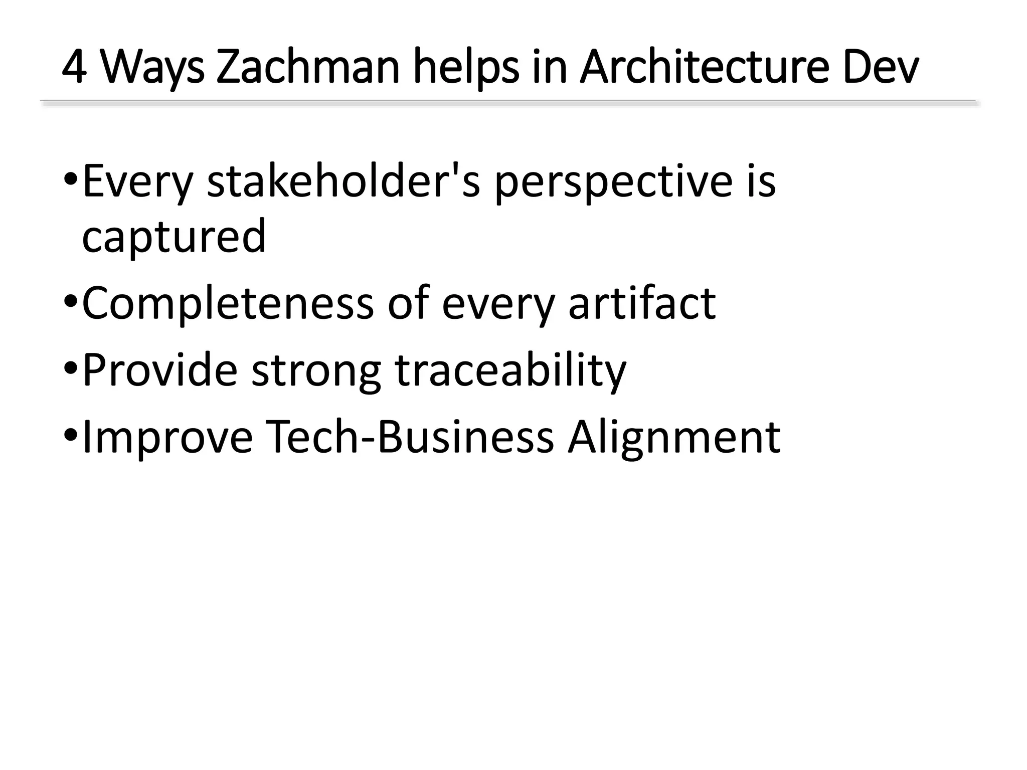 4 Ways Zachman helps in Architecture Dev
•Every stakeholder's perspective is
captured
•Completeness of every artifact
•Provide strong traceability
•Improve Tech-Business Alignment
 