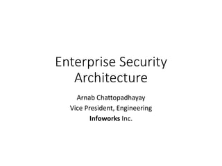 Enterprise Security
Architecture
Arnab Chattopadhayay
Vice President, Engineering
Infoworks Inc.
 