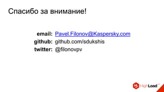 Спасибо за внимание!
email: Pavel.Filonov@Kaspersky.com
github: github.com/sdukshis
twitter: @filonovpv
 