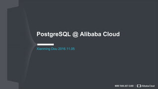PostgreSQL @ Alibaba Cloud
Xianming Dou 2016.11.05
 