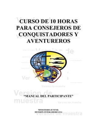 CURSO DE 10 HORAS
PARA CONSEJEROS DE
CONQUISTADORES Y
AVENTUREROS
“MANUAL DEL PARTICIPANTE”
MINISTERIO JUVENIL
DIVISIÓN INTERAMERICANA
 