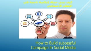 ‫في‬ ‫ناجحة‬ ‫إعالمية‬ ‫حملة‬ ‫تبني‬ ‫كيف‬
‫االجتماعي‬ ‫اإلعالم‬
How to Build successful
Campaign In Social Media
 