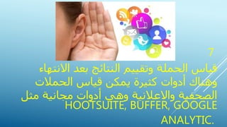 7
االنت بعد النتائج وتقييم الحملة قياسهاء
وهناكالحمالت قياس يمكن كثيرة أدوات
الصحفيةمثل مجانية أدوات وهي واالعالنية
HOOTSUITE, BUFFER, GOOGLE
ANALYTIC.