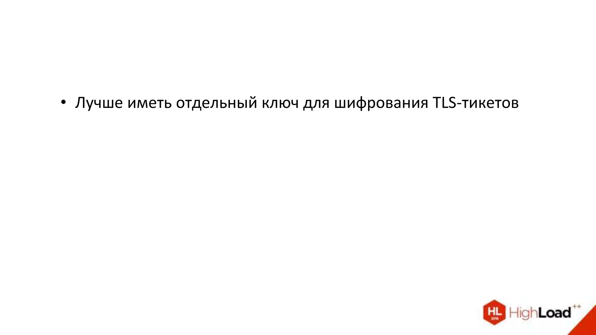 • Лучше иметь отдельный ключ для шифрования TLS-тикетов
 