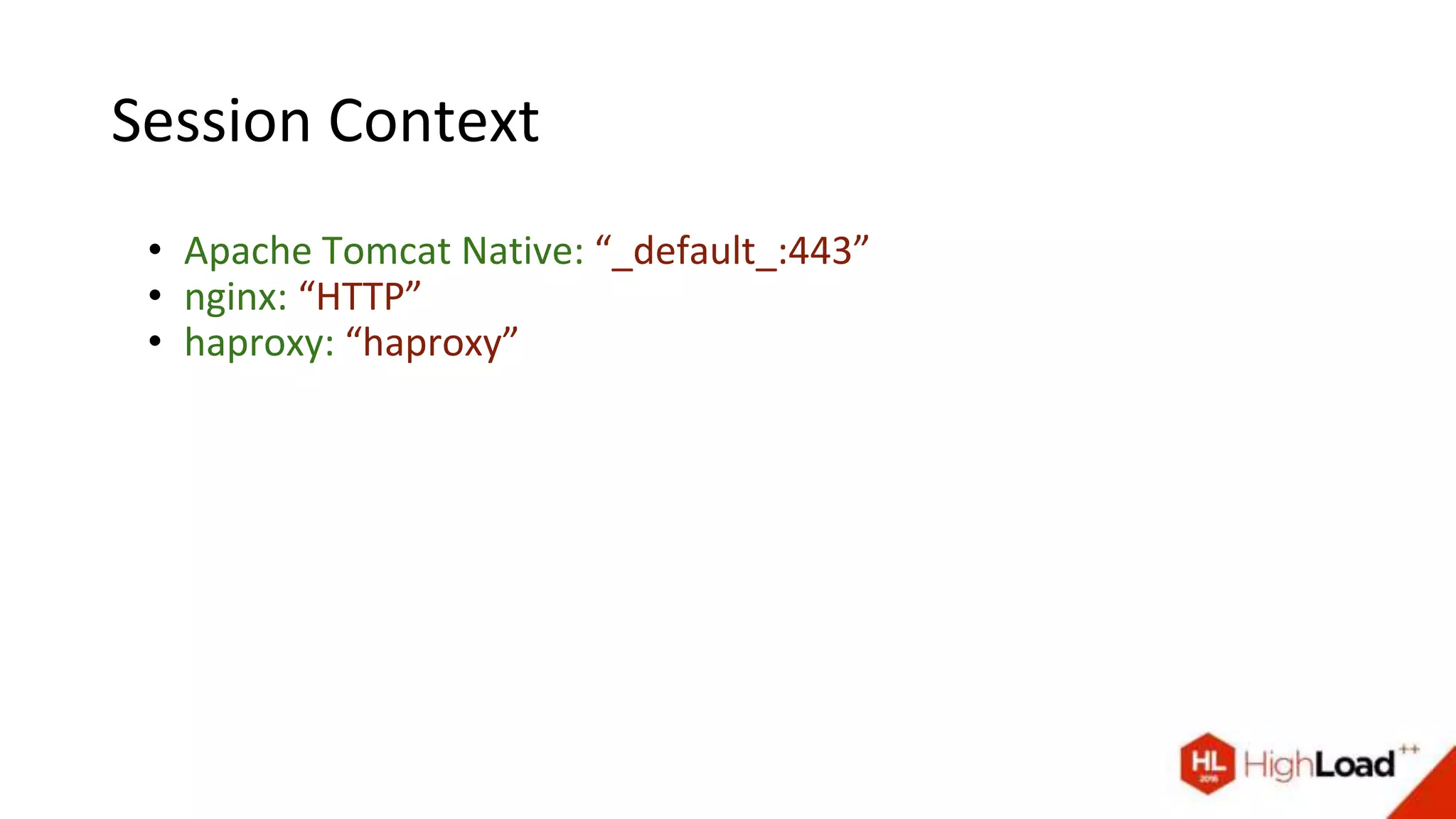 Session Context
• Apache Tomcat Native: “_default_:443”
• nginx: “HTTP”
• haproxy: “haproxy”
 