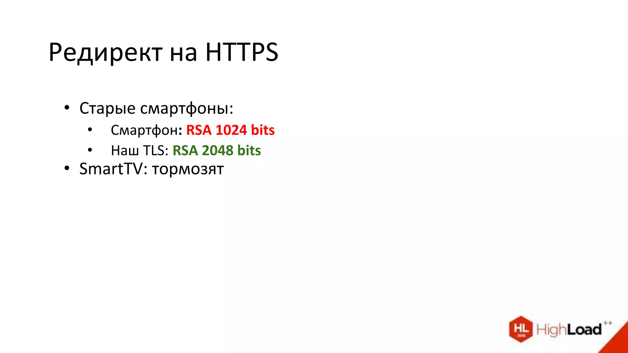 Редирект на HTTPS
• Старые смартфоны:
• Смартфон: RSA 1024 bits
• Наш TLS: RSA 2048 bits
• SmartTV: тормозят
 