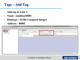 Tags – Add Tag
• Add tag in Link 1:
• Name : modbus40001
• Datatype : 16-Bit Unsigned Integer
• Address : 40001
 