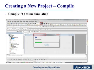 Creating a New Project – Compile
• Compile  Online simulation
 