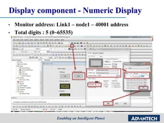 Display component - Numeric Display
• Monitor address: Link1 – node1 – 40001 address
• Total digits : 5 (0~65535)
 