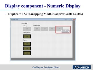 Display component - Numeric Display
• Duplicate : Auto-mapping Modbus address 40001-40004
 