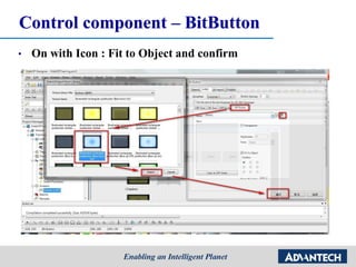 Control component – BitButton
• On with Icon : Fit to Object and confirm
• drag and drop a BitLamp object to the Screen 1 for displaying digital tag value
 