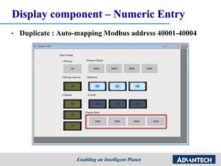 Display component – Numeric Entry
• Duplicate : Auto-mapping Modbus address 40001-40004
 