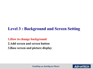 Level 3 : Background and Screen Setting
1.How to change background
2.Add screen and screen button
3.Base screen and picture display
 