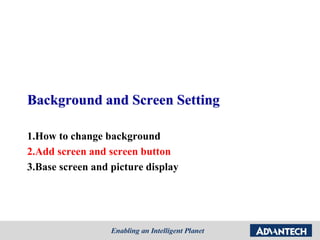 Background and Screen Setting
1.How to change background
2.Add screen and screen button
3.Base screen and picture display
 