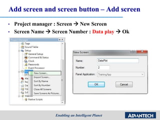 Add screen and screen button – Add screen
• Project manager : Screen  New Screen
• Screen Name  Screen Number : Data play  Ok
 