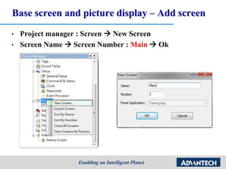 Base screen and picture display – Add screen
• Project manager : Screen  New Screen
• Screen Name  Screen Number : Main  Ok
 
