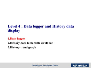 Level 4 : Data logger and History data
display
1.Data logger
2.History data table with scroll bar
3.History trend graph
 