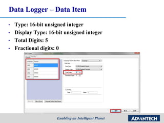 Data Logger – Data Item
• Type: 16-bit unsigned integer
• Display Type: 16-bit unsigned integer
• Total Digits: 5
• Fractional digits: 0
 