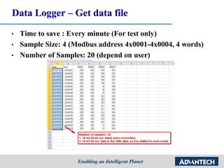 Data Logger – Get data file
• Time to save : Every minute (For test only)
• Sample Size: 4 (Modbus address 4x0001-4x0004, 4 words)
• Number of Samples: 20 (depend on user)
 