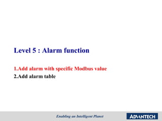 Level 5 : Alarm function
1.Add alarm with specific Modbus value
2.Add alarm table
 