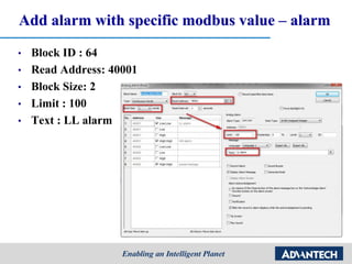 Add alarm with specific modbus value – alarm
• Block ID : 64
• Read Address: 40001
• Block Size: 2
• Limit : 100
• Text : LL alarm
 
