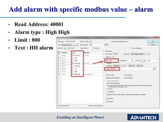 Add alarm with specific modbus value – alarm
• Read Address: 40001
• Alarm type : High High
• Limit : 800
• Text : HH alarm
 