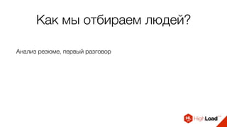 Как мы отбираем людей?
Анализ резюме, первый разговор
 